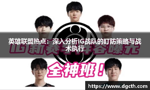 英雄联盟热点：深入分析IG战队的盯防策略与战术执行