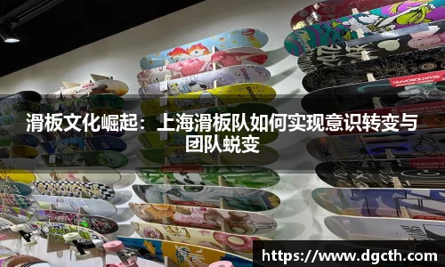 滑板文化崛起：上海滑板队如何实现意识转变与团队蜕变