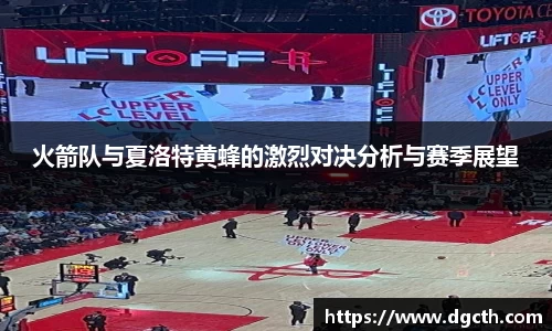 火箭队与夏洛特黄蜂的激烈对决分析与赛季展望