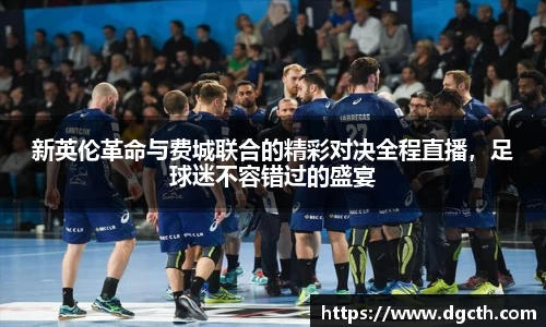 新英伦革命与费城联合的精彩对决全程直播，足球迷不容错过的盛宴